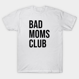 Bad Moms Club - Gift for Moms T-Shirt